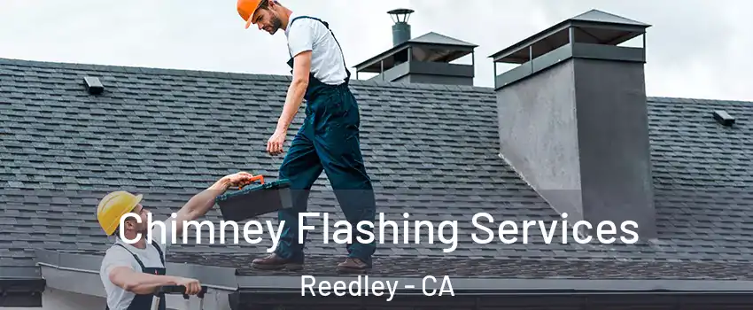 Chimney Flashing Services Reedley - CA