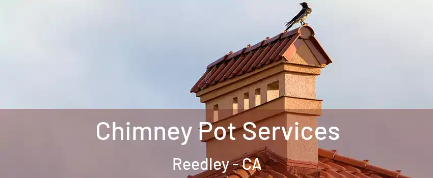  Chimney Pot Services Reedley - CA