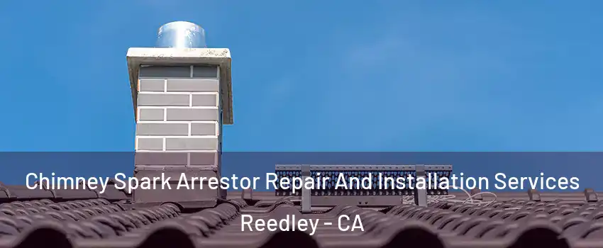  Chimney Spark Arrestor Repair And Installation Services Reedley - CA