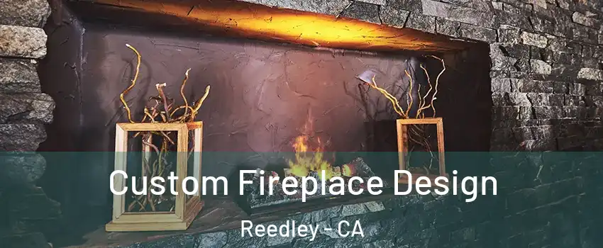  Custom Fireplace Design Reedley - CA