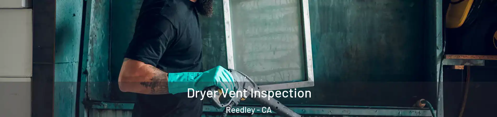  Dryer Vent Inspection Reedley - CA