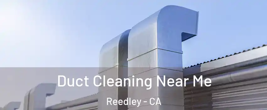  Duct Cleaning Near Me Reedley - CA