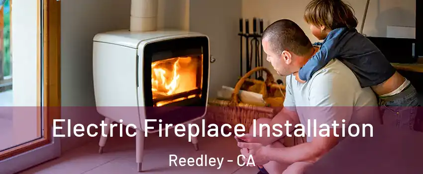  Electric Fireplace Installation Reedley - CA