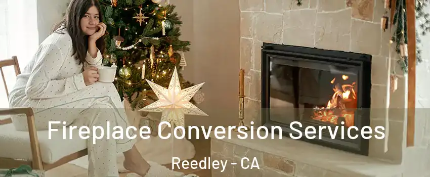  Fireplace Conversion Services Reedley - CA