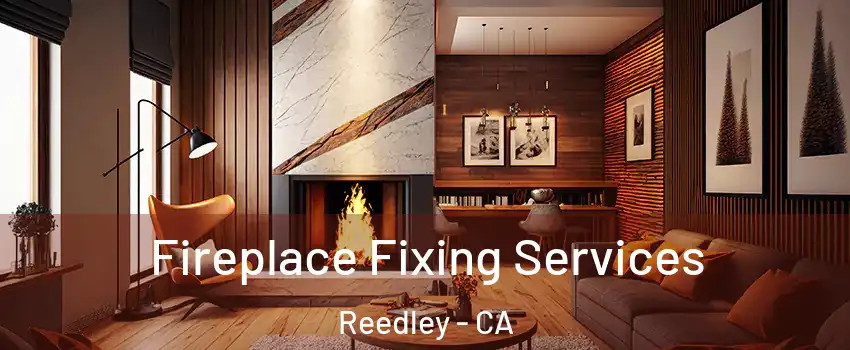  Fireplace Fixing Services Reedley - CA
