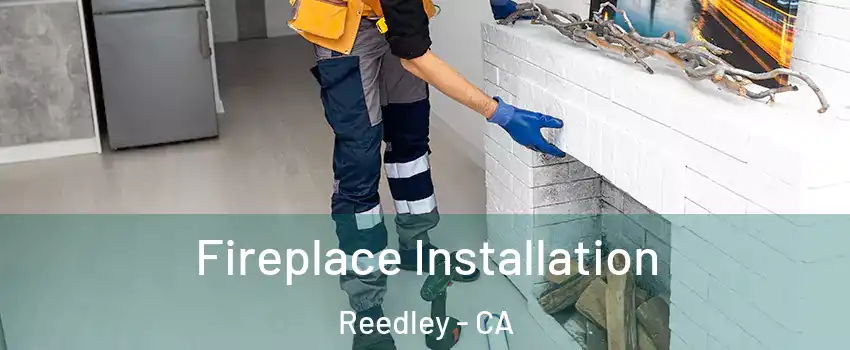  Fireplace Installation Reedley - CA