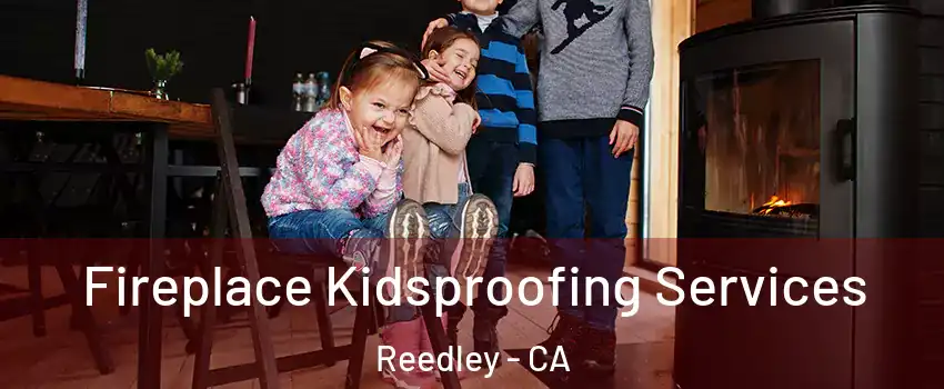  Fireplace Kidsproofing Services Reedley - CA