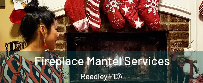  Fireplace Mantel Services Reedley - CA