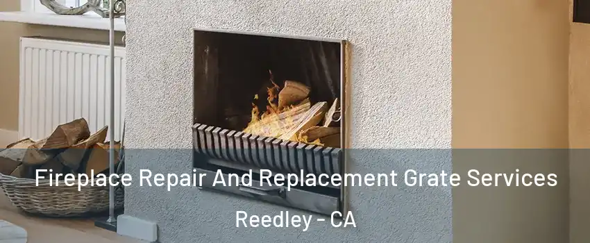  Fireplace Repair And Replacement Grate Services Reedley - CA