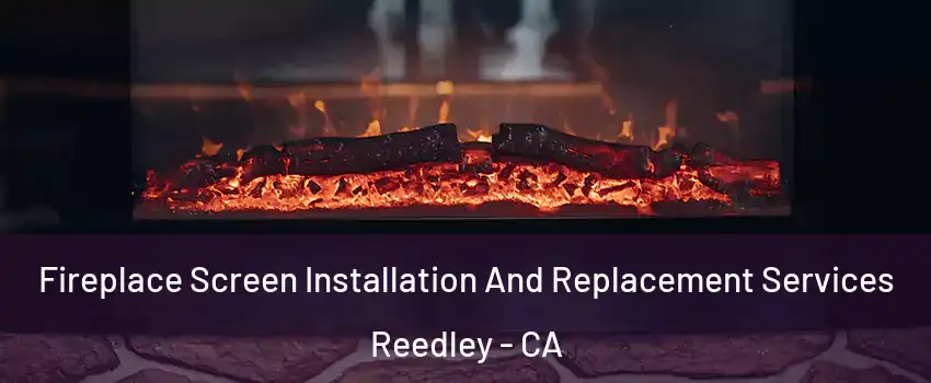  Fireplace Screen Installation And Replacement Services Reedley - CA