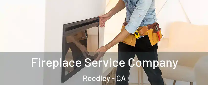 Fireplace Service Company Reedley - CA