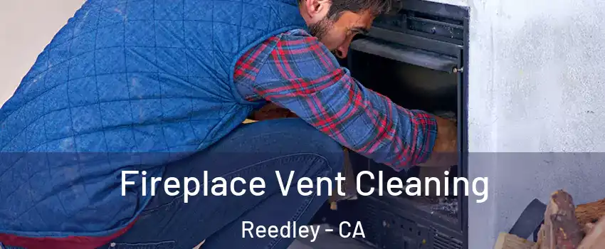  Fireplace Vent Cleaning Reedley - CA