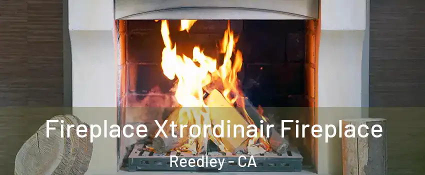  Fireplace Xtrordinair Fireplace Reedley - CA