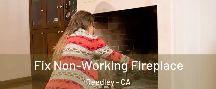  Fix Non-Working Fireplace Reedley - CA