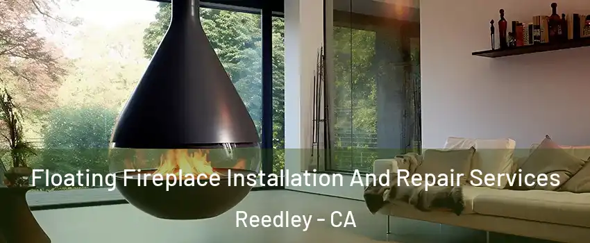 Floating Fireplace Installation And Repair Services Reedley - CA
