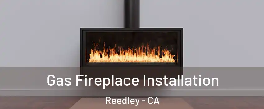  Gas Fireplace Installation Reedley - CA