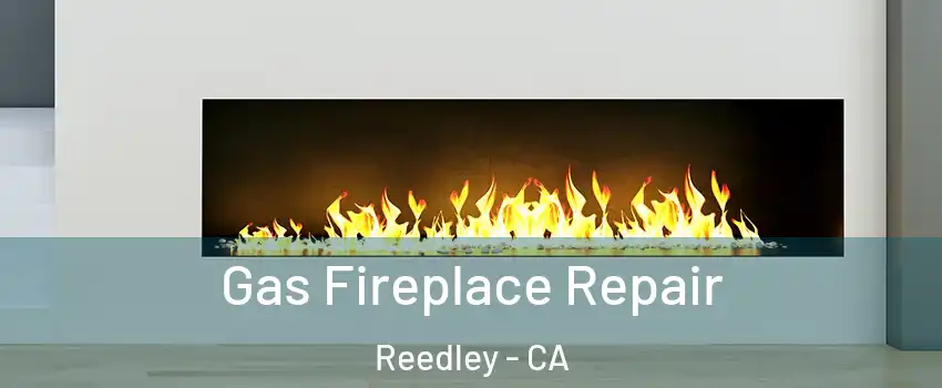  Gas Fireplace Repair Reedley - CA