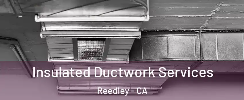 Insulated Ductwork Services Reedley - CA