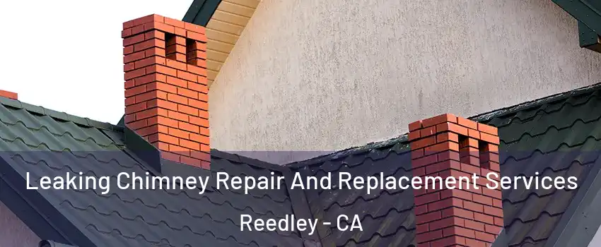  Leaking Chimney Repair And Replacement Services Reedley - CA