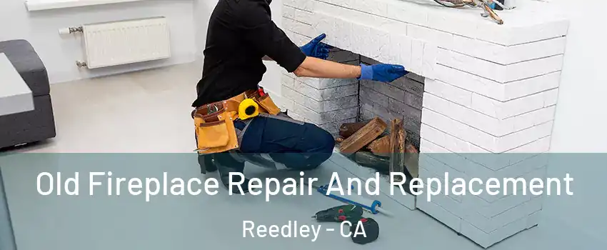  Old Fireplace Repair And Replacement Reedley - CA