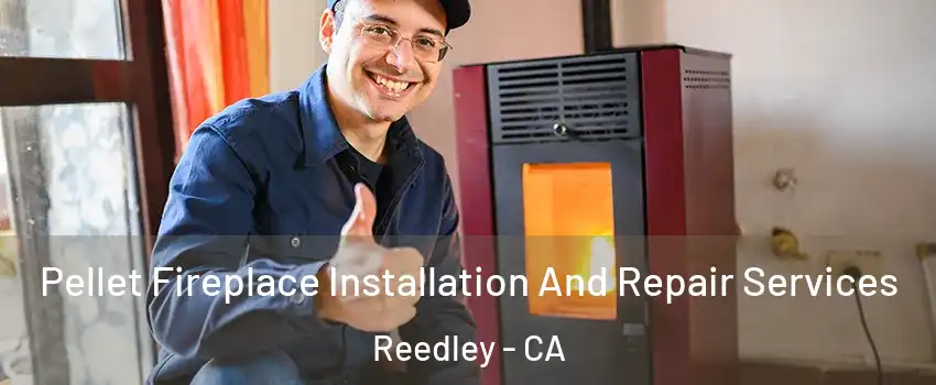  Pellet Fireplace Installation And Repair Services Reedley - CA