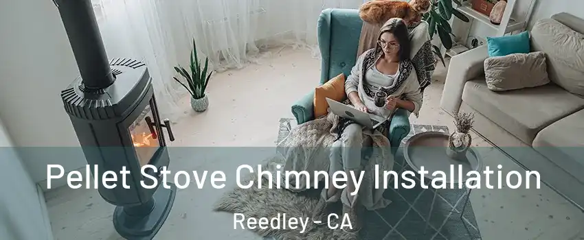  Pellet Stove Chimney Installation Reedley - CA