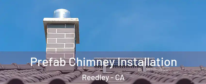  Prefab Chimney Installation Reedley - CA