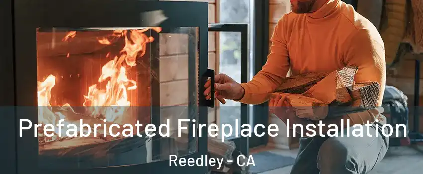  Prefabricated Fireplace Installation Reedley - CA