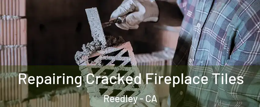  Repairing Cracked Fireplace Tiles Reedley - CA