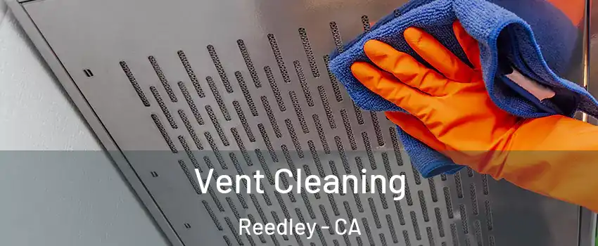  Vent Cleaning Reedley - CA