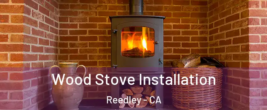  Wood Stove Installation Reedley - CA